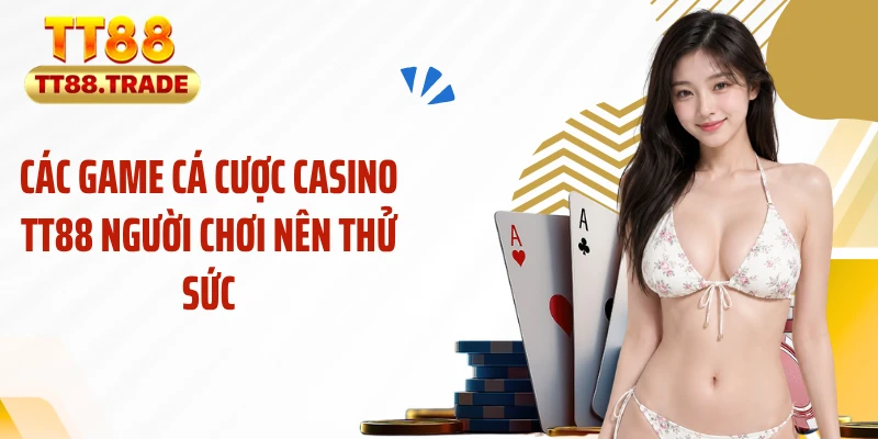 Các game cá cược casino TT88 người chơi nên thử sức