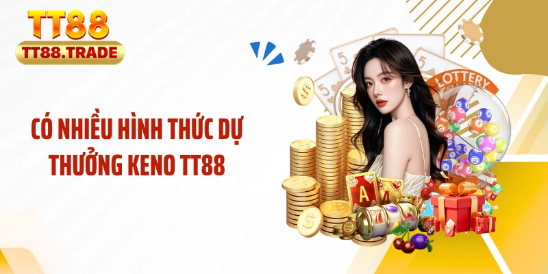 Có nhiều hình thức dự thưởng keno TT88