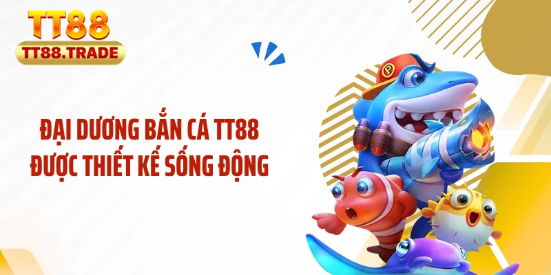 Đại dương bắn cá TT88 được thiết kế sống động