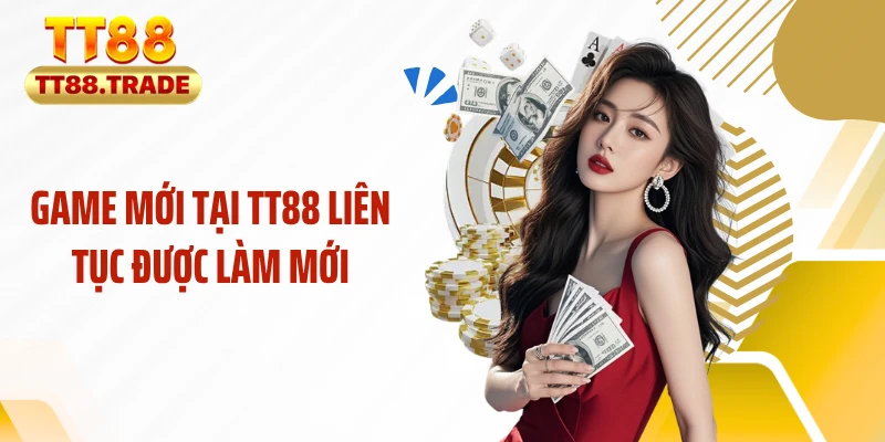 Game mới tại TT88 liên tục được làm mới
