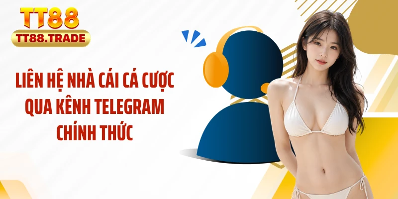 Liên hệ nhà cái cá cược qua kênh Telegram chính thức