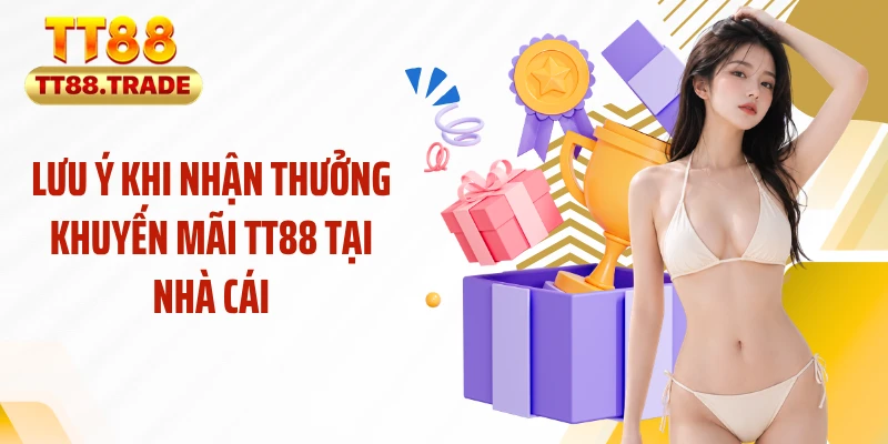 Lưu ý khi nhận thưởng khuyến mãi TT88 tại nhà cái
