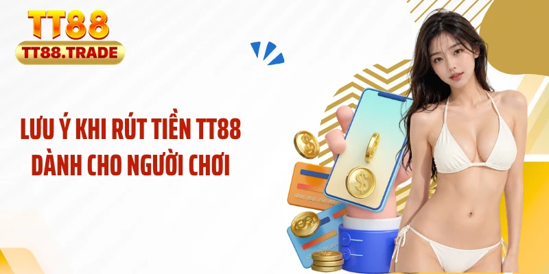 Lưu ý khi rút tiền TT88 dành cho người chơi