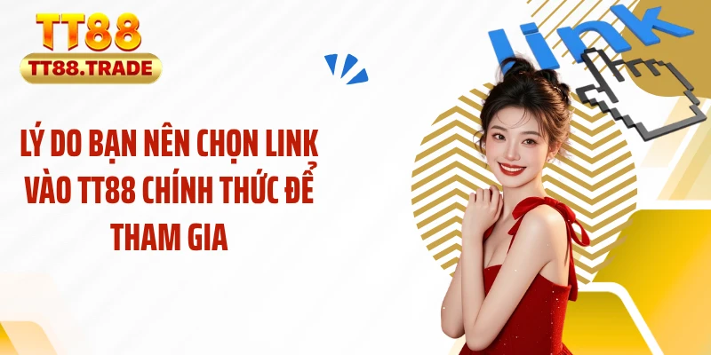Lý do bạn nên chọn link vào TT88 chính thức để tham gia
