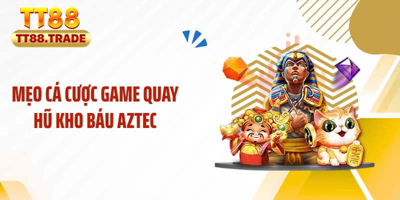 Mẹo cá cược game quay hũ kho báu aztec
