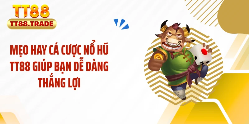 Mẹo hay cá cược nổ hũ TT88 giúp bạn dễ dàng thắng lợi