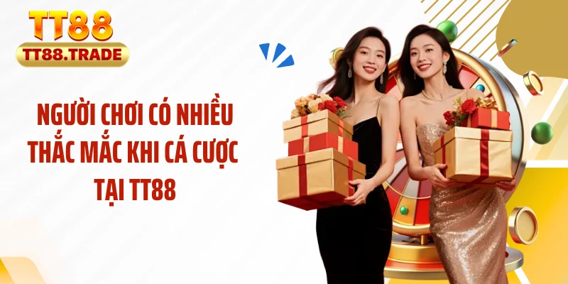 Người chơi có nhiều thắc mắc khi cá cược tại TT88