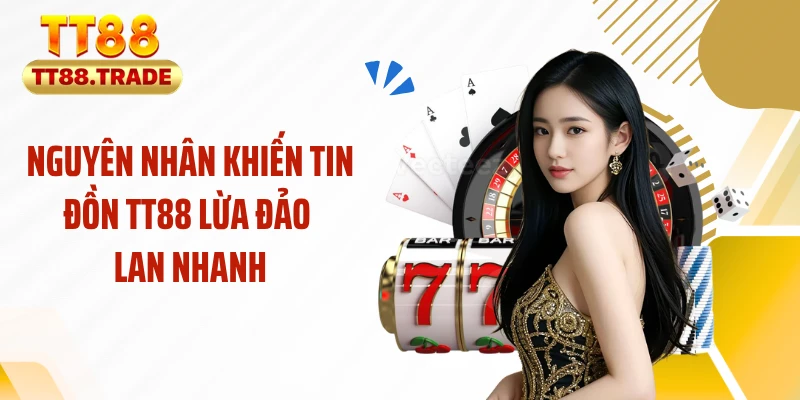 Nguyên nhân khiến tin đồn TT88 lừa đảo lan nhanh