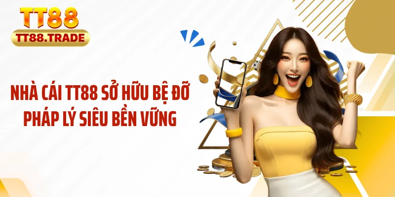 Nhà cái TT88 sở hữu bệ đỡ pháp lý siêu bền vững