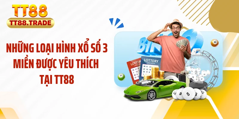 Những loại hình xổ số 3 miền được yêu thích tại TT88