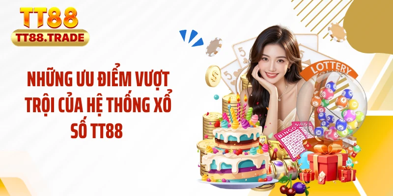 Những ưu điểm vượt trội của hệ thống xổ số TT88