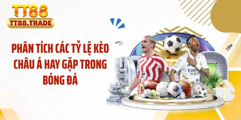 Phân tích các tỷ lệ kèo châu Á hay gặp trong bóng đá