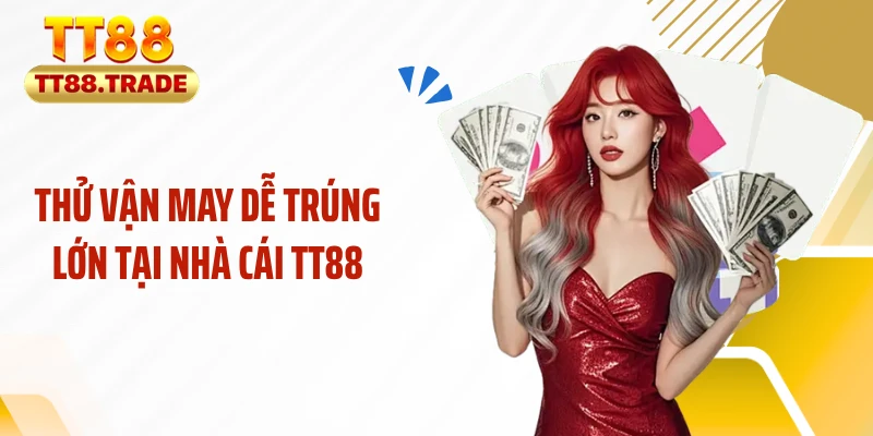 Thử vận may dễ trúng lớn tại nhà cái TT88
