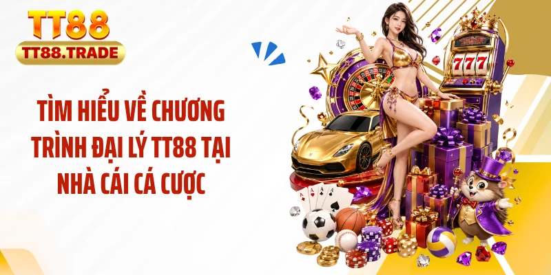 Tìm hiểu về chương trình đại lý TT88 tại nhà cái cá cược