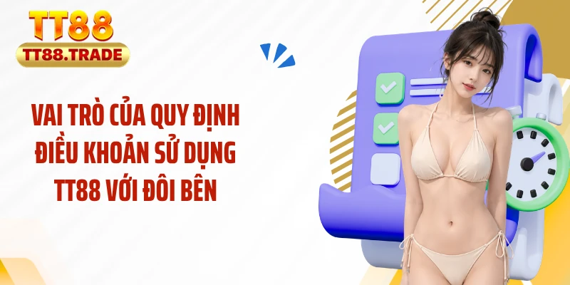 Vai trò của quy định điều khoản sử dụng TT88 với đôi bên