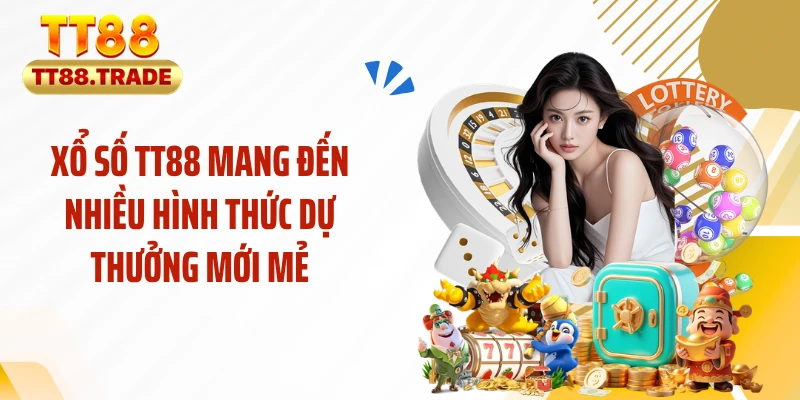 Xổ số TT88 mang đến nhiều hình thức dự thưởng mới mẻ